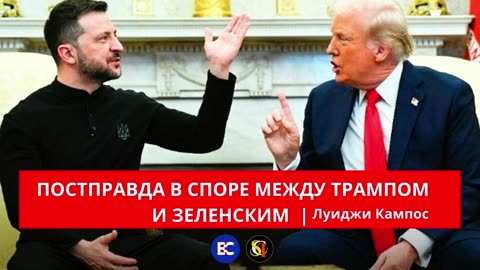 ПОСТПРАВДА В СПОРЕ МЕЖДУ ТРАМПОМ И ЗЕЛЕНСКИМ | ЛУИДЖИ КАМПОС