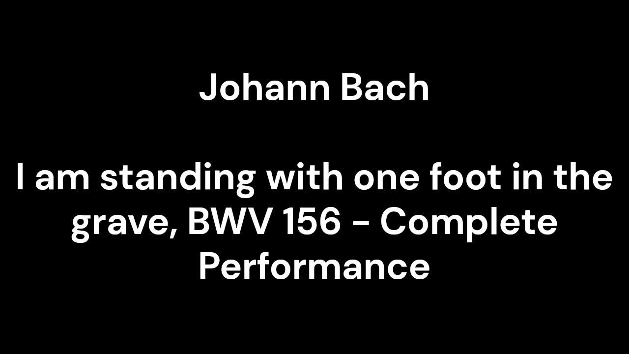 I am standing with one foot in the grave, BWV 156 - Complete Performance