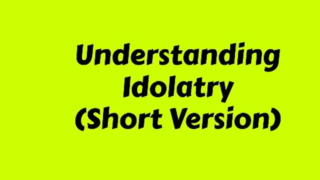 Understanding Idolatry (Short Version)