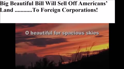 Big Beautiful Bill Will Sell Off Americans’ Land To Foreign Corporations!