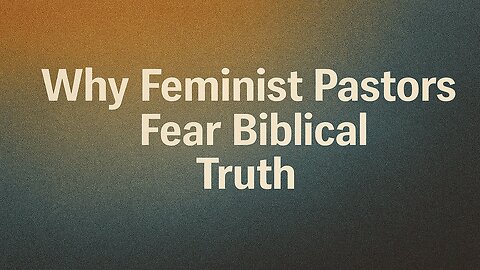 Why Feminist Pastors Fear Biblical Truth