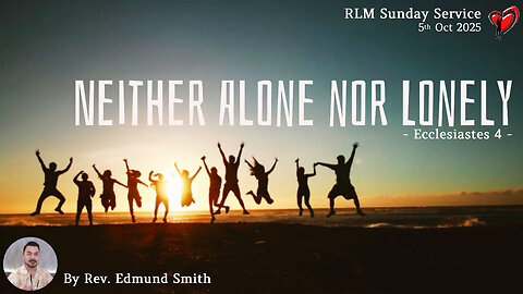 5-10-2025 | Ecclesiastes 4 : Neither Alone Nor Lonely - Rev. Edmund Smith's Sunday Sermon
