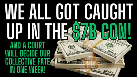 $7 BILLION CON which trapped us all. The Court (Trial By Jury) will decide our fate and our future!