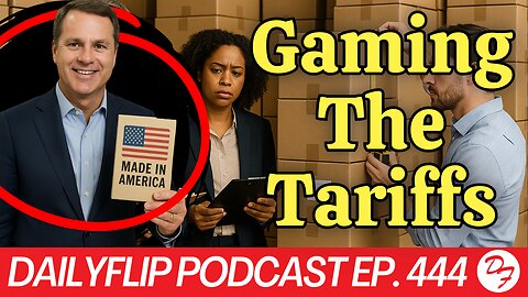 Tariff Hacking Is A Must For Businesses - DailyFlip Podcast Ep. 444 - 9/1/25
