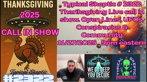 UFO & PARANORMAL CALL IN SHOW - FIRST ANNUAL TYPICAL SKEPTIC THANKSGIVING CALL IN SHOW