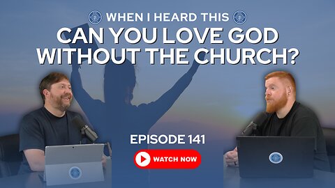 Episode 141 - Can You Love God Without the Church?