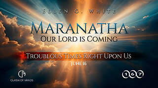 167. Maranatha Our Lord Is Coming: Troublous Times Right Upon Us. June 16, by Ellen G White