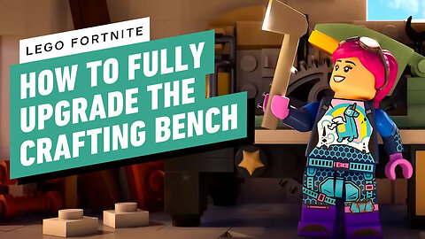 LEGO Fortnite - How to Fully Upgrade the Crafting Bench