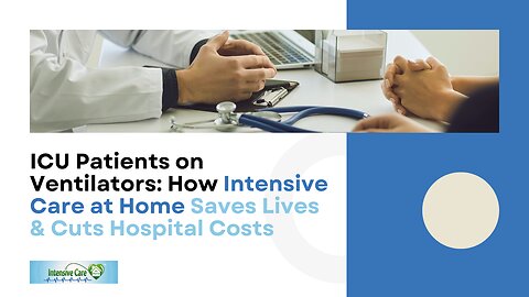 ICU Patients on Ventilators: How Intensive Care at Home Saves Lives & Cuts Hospital Costs