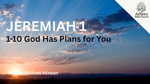 God Has Plans for You | Jeremiah 1:1-10 | Pastor William Hixson | Athens Bible Church