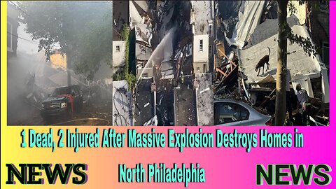 1 Dead, 2 Injured After Massive Explosion Destroys Homes in North Philadelphia