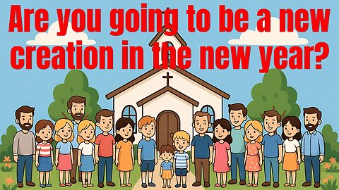 Are you going to be a new creation in the new year?