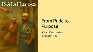 May 18, 2025 - "From Pride To Purpose: A Tale of Two Leaders" (Isaiah 22:15-25)