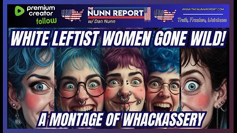 LIVE PREMIUM SPECIAL: White Leftist Women Gone Wild - A Montage of Whackassery