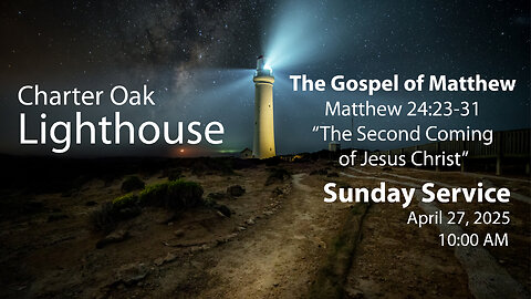 Church Service - Sunday, April 27, 2025 - 10:00 AM - Matt. 24:23-31 - The Second Coming