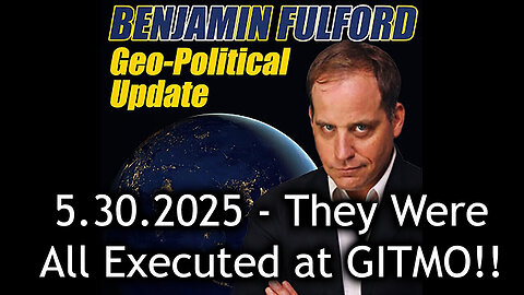 Benjamin Fulford Urgent Emergency 5.31.25 - They Were All Executed at GITMO!