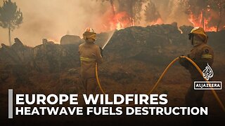 Wildfires rage across Europe as heatwave fuels destruction