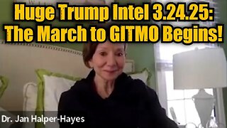 Dr. Jan Halper-Hayes: Huge Trump Intel 3.24.25 - The March to GITMO Begins!