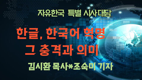 250710(목) 한글, 한국어 혁명 -그 의의와 의미 [자유한국 특별 시사대담] 대표 김시환 목사*조숙미 기자