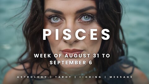 PISCES Week of August 31 to September 6