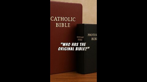 BIBLE: "WHO HAS THE ORIGINAL BIBLE?" CATHOLIC OR PROTESTANT?