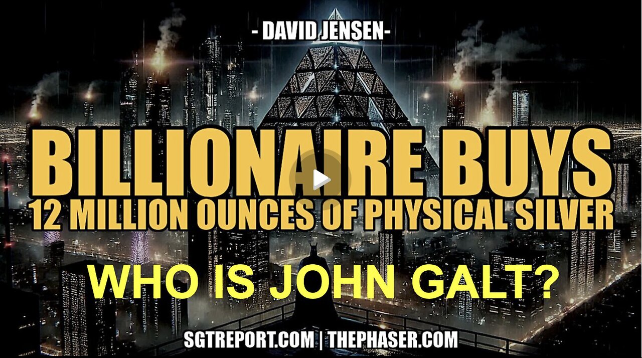 SGT REPORT W/ BILLIONAIRE BUYS 12M OZ'S OF PHYSICAL SILVER! - David Jensen. WHO IS John Galt?