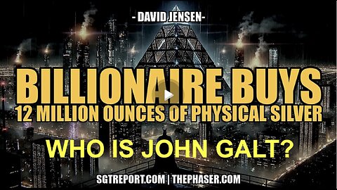 SGT REPORT W/ BILLIONAIRE BUYS 12M OZ'S OF PHYSICAL SILVER! - David Jensen. WHO IS John Galt?