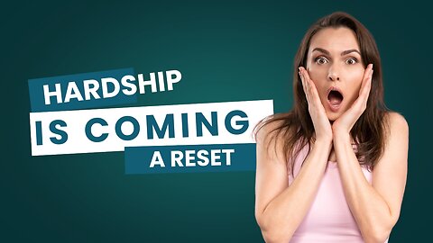 HARDSHIP IS COMING FOR HUMANITY, A RESET
