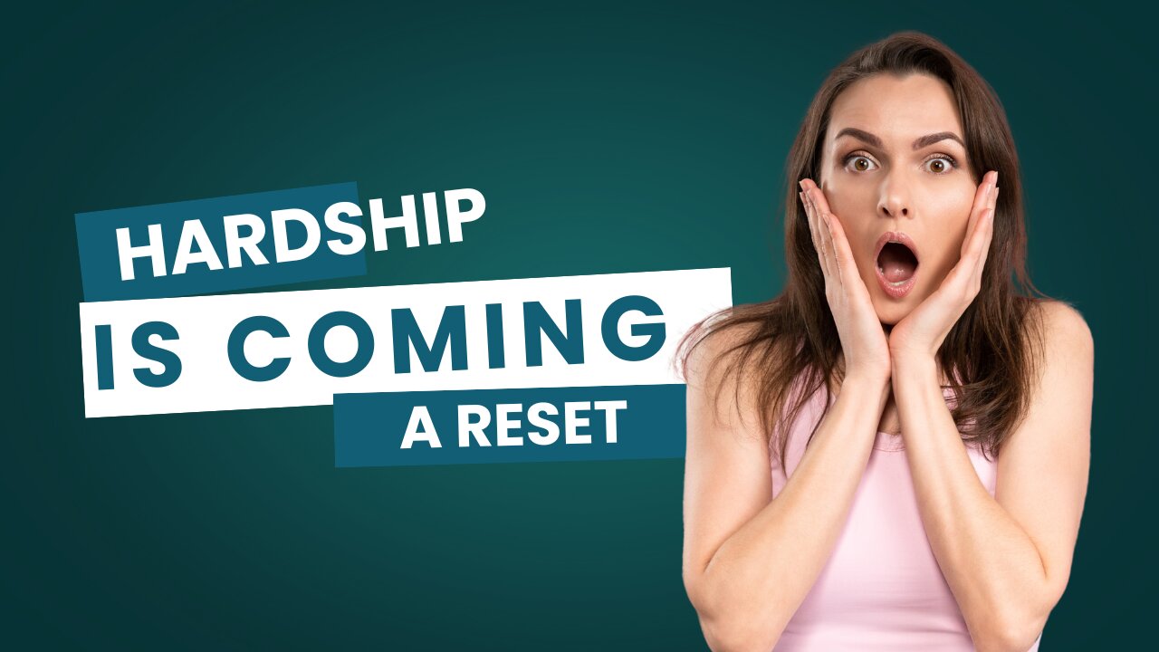 HARDSHIP IS COMING FOR HUMANITY, A RESET