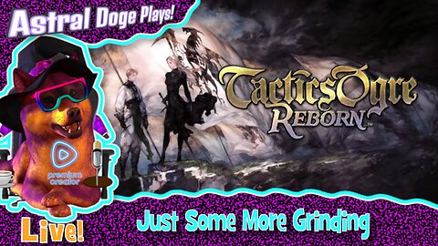 Tactics Ogre Reborn ~LIVE!~ Just Some More Grinding
