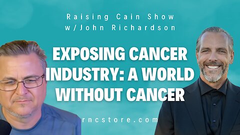 Exposing Cancer Industry: A World Without Cancer (Raising Cain Show w/John Richardson)