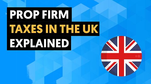 Prop Firm Taxes In The UK Explained