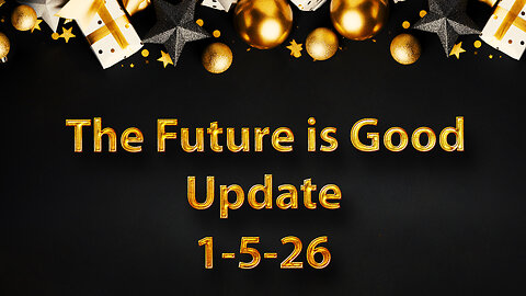 The Future is Good Update 1-5-26