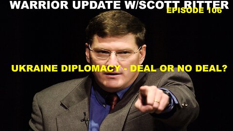 WARRIOR UPDATE W/SCOTT RITTER EP 105 - UKRAINE DIPLOMACY - DEAL OR NO DEAL?