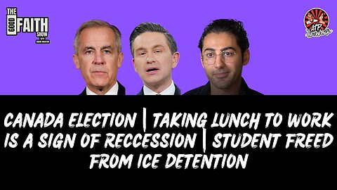 CANADA ELECTION | TAKING LUNCH TO WORK SIGN OF RECCESSION | STUDENT FREED FROM ICE DETENTION