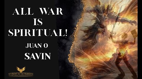 Juan O Savin-All War Is Spiritual!