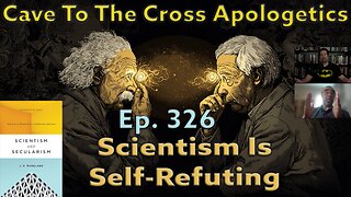 Scientism Is Self-Refuting - Ep.326 - Scientism & Secularism - Cave To The Cross Apologetics - Pt 1