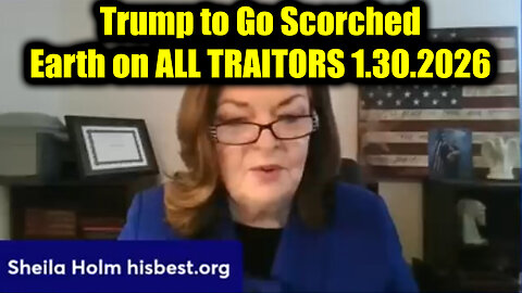 Sheila Holm: It's GO Time 1.30.26 - Trump to Go Scorched Earth on ALL TRAITORS!