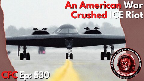 Council on Future Conflict Episode 530: An American War, Crushed ICE Riot
