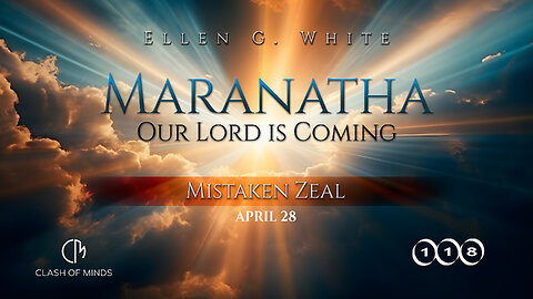118. Maranatha Our Lord Is Coming: Mistaken Zeal, April 28, by Ellen G White