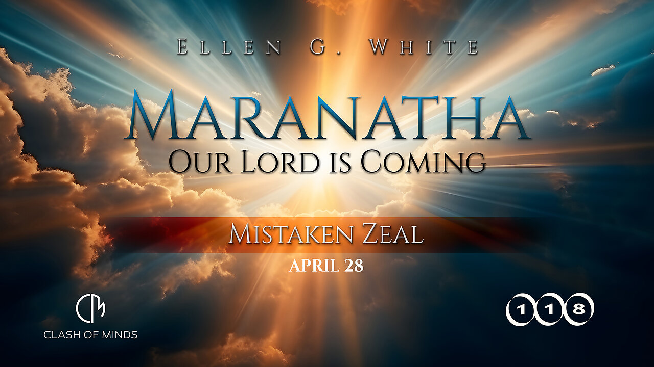 118. Maranatha Our Lord Is Coming: Mistaken Zeal, April 28, by Ellen G White