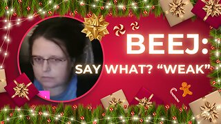 Beej: Say What? "Weak"