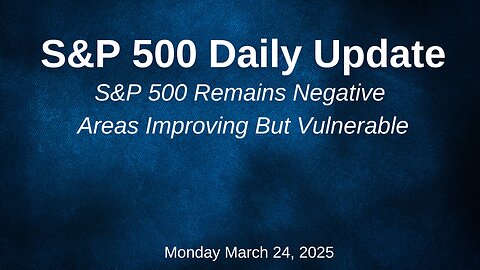 S&P 500 Daily Update for Monday March 24, 2025