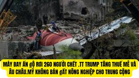 Tin Tổng Hợp 12/7/2025 Máy Bay Ấn ₫ộ Rơi,Mỹ Không Bán ₫ất Nông Nghiệp Cho Trung Cộng.