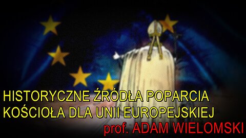 Historyczne źródła poparcia Kościoła dla Unii Europejskiej - prof. Adam Wielomski