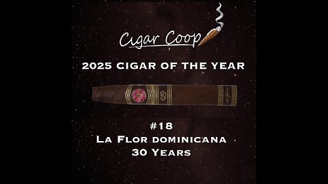 2025 Cigar of the Year Countdown (Coop’s List): #18: La Flor Dominicana 30 Years