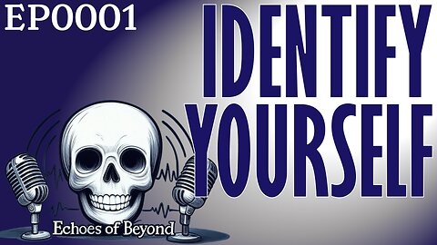EP0001 Identify Yourself, for REAL 20250417
