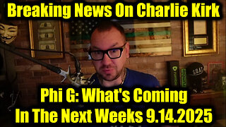 Phi. Breaking News On Charlie Kirk 9.14.25 - What's Coming In The Next Weeks