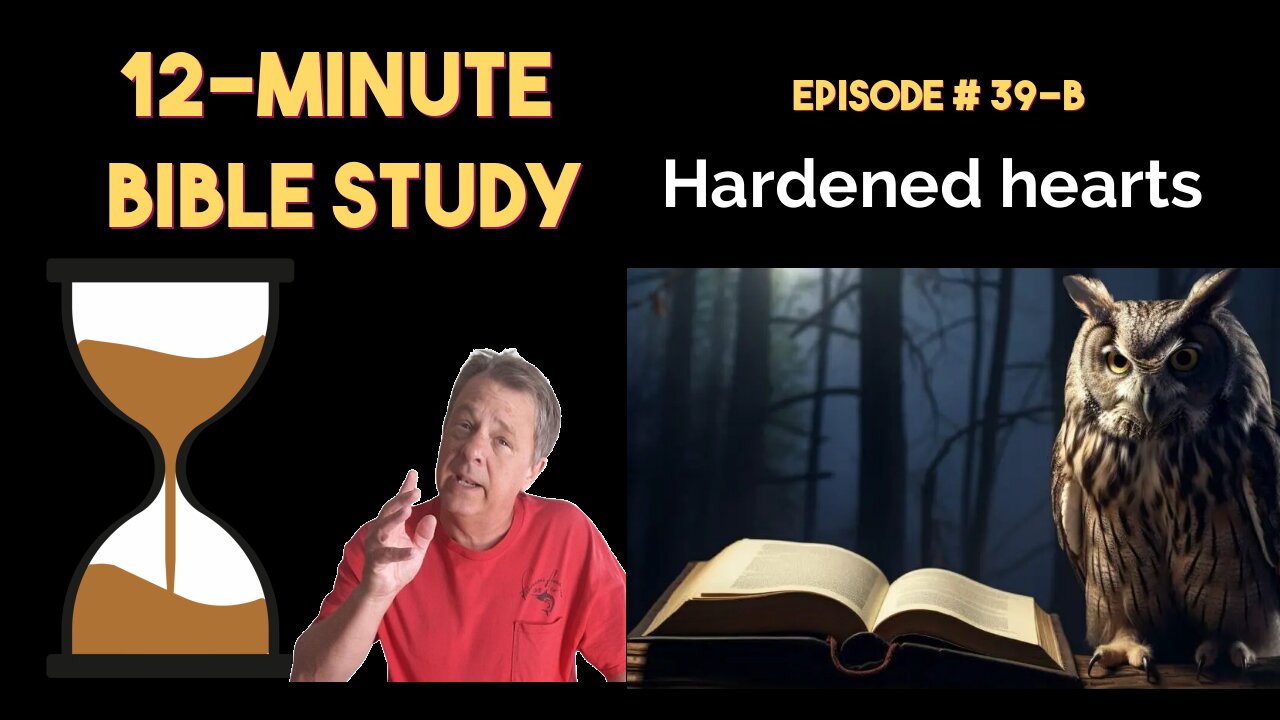 12-Minute Bible Study # 39-B: Hardened hearts