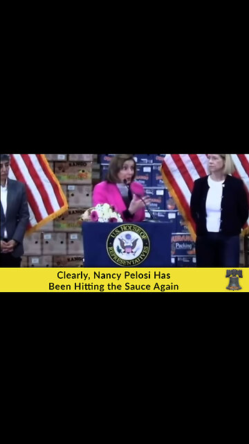 Clearly, Nancy Pelosi Has Been Hitting the Sauce Again